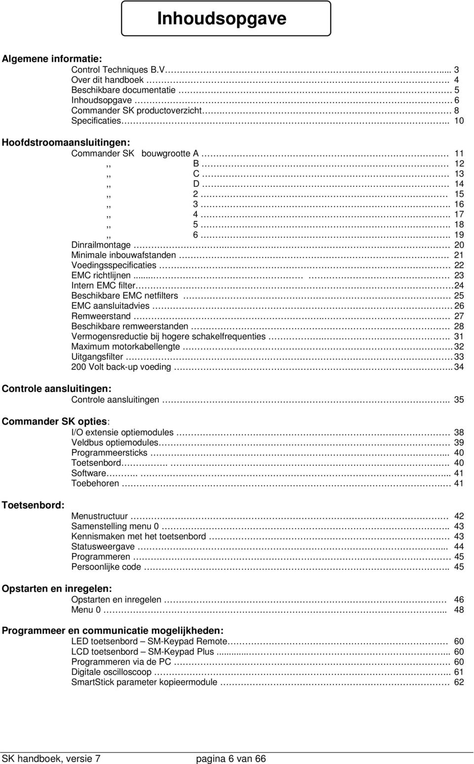 . 21 Voedingsspecificaties 22 EMC richtlijnen... 23 Intern EMC filter 24 Beschikbare EMC netfilters. 25 EMC aansluitadvies 26 Remweerstand... 27 Beschikbare remweerstanden.