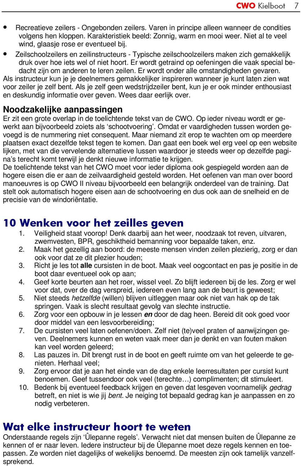 Er wordt getraind op oefeningen die vaak special bedacht zijn om anderen te leren zeilen. Er wordt onder alle omstandigheden gevaren.