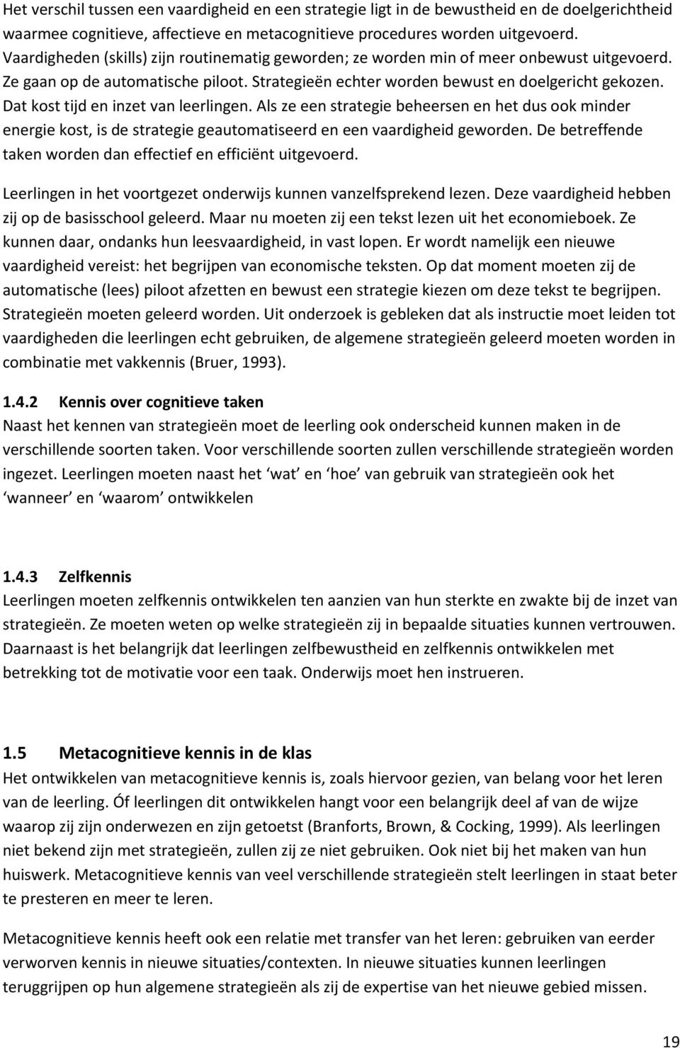 Dat kost tijd en inzet van leerlingen. Als ze een strategie beheersen en het dus ook minder energie kost, is de strategie geautomatiseerd en een vaardigheid geworden.