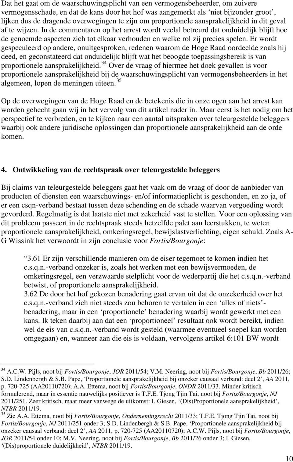 In de commentaren op het arrest wordt veelal betreurd dat onduidelijk blijft hoe de genoemde aspecten zich tot elkaar verhouden en welke rol zij precies spelen.