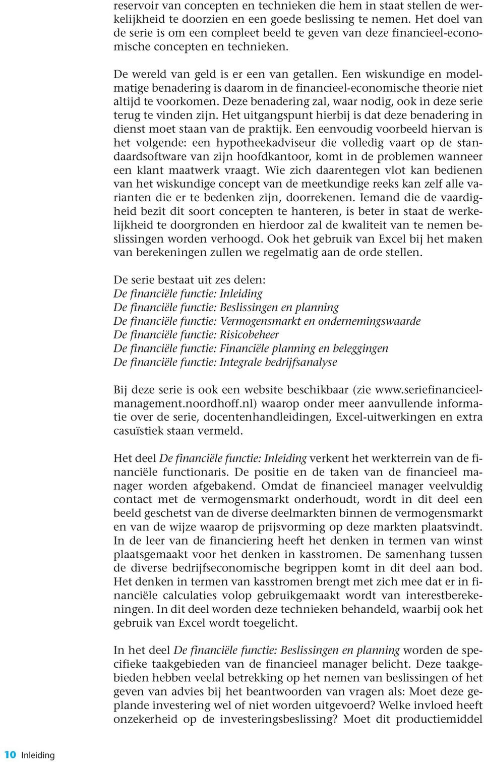 Een wiskundige en modelmatige benadering is daarom in de financieel-economische theorie niet altijd te voorkomen. Deze benadering zal, waar nodig, ook in deze serie terug te vinden zijn.