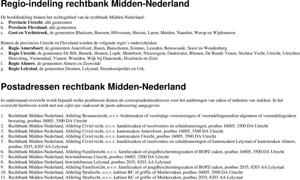 Binnen de provincies Utrecht en Flevoland worden de volgende regio s onderscheiden: d. Regio Amersfoort, de gemeenten Amersfoort, Baarn, Bunschoten, Eemnes, Leusden, Renswoude, Soest en Woudenberg e.