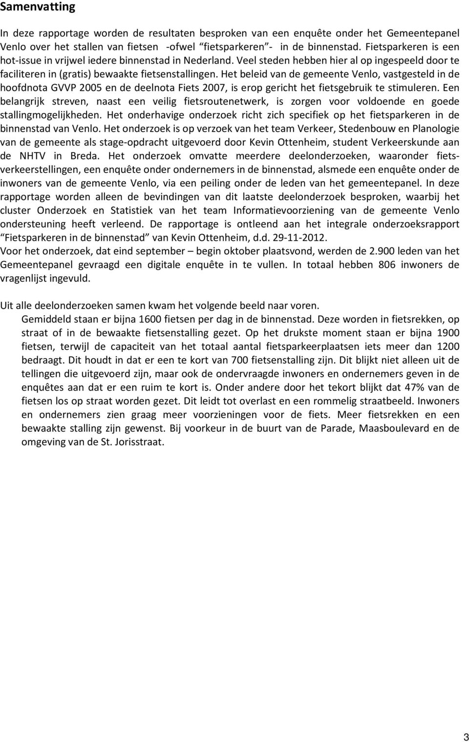 Het beleid van de gemeente Venlo, vastgesteld in de hoofdnota GVVP 2005 en de deelnota Fiets 2007, is erop gericht het fietsgebruik te stimuleren.