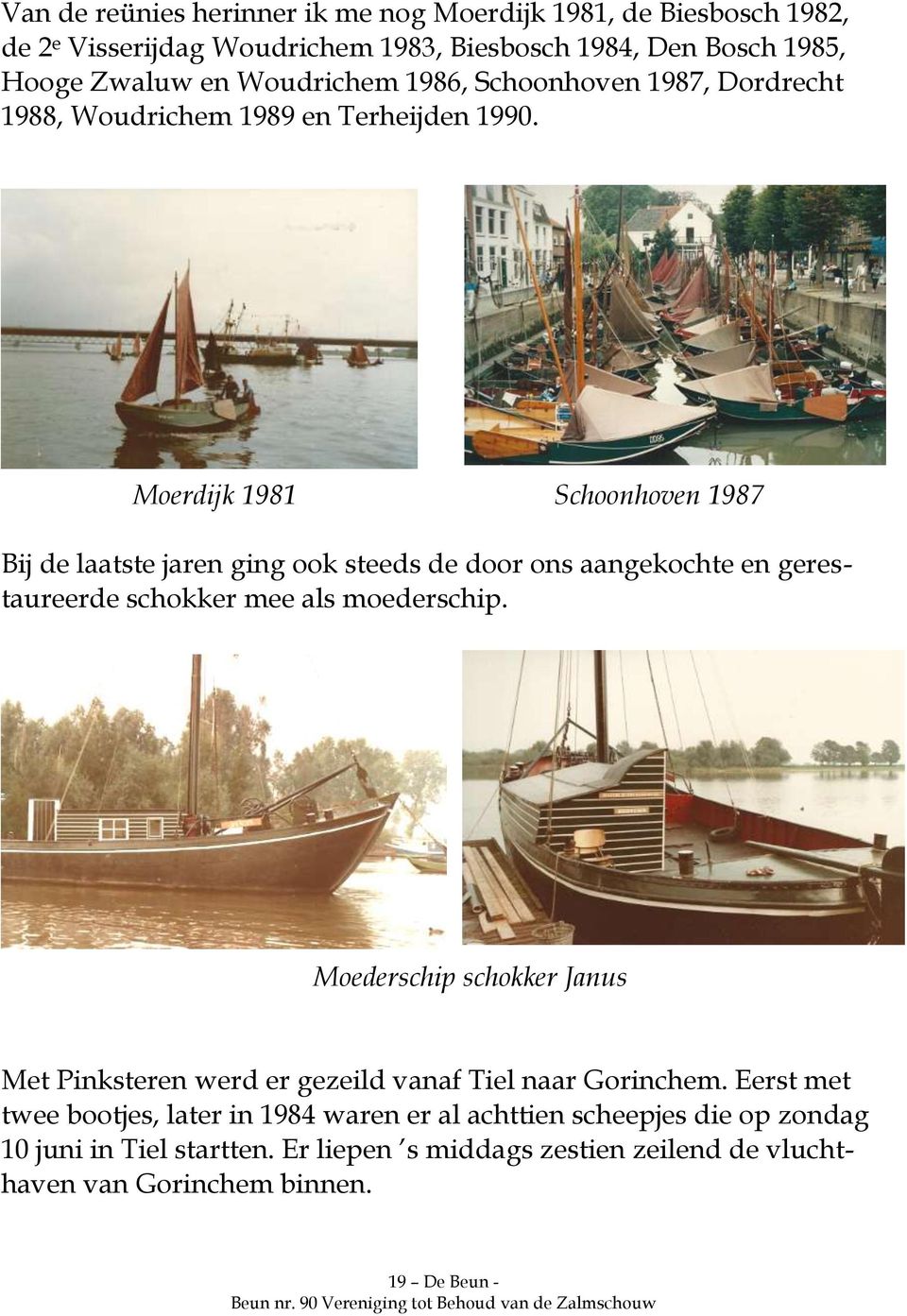Moerdijk 1981 Schoonhoven 1987 Bij de laatste jaren ging ook steeds de door ons aangekochte en gerestaureerde schokker mee als moederschip.