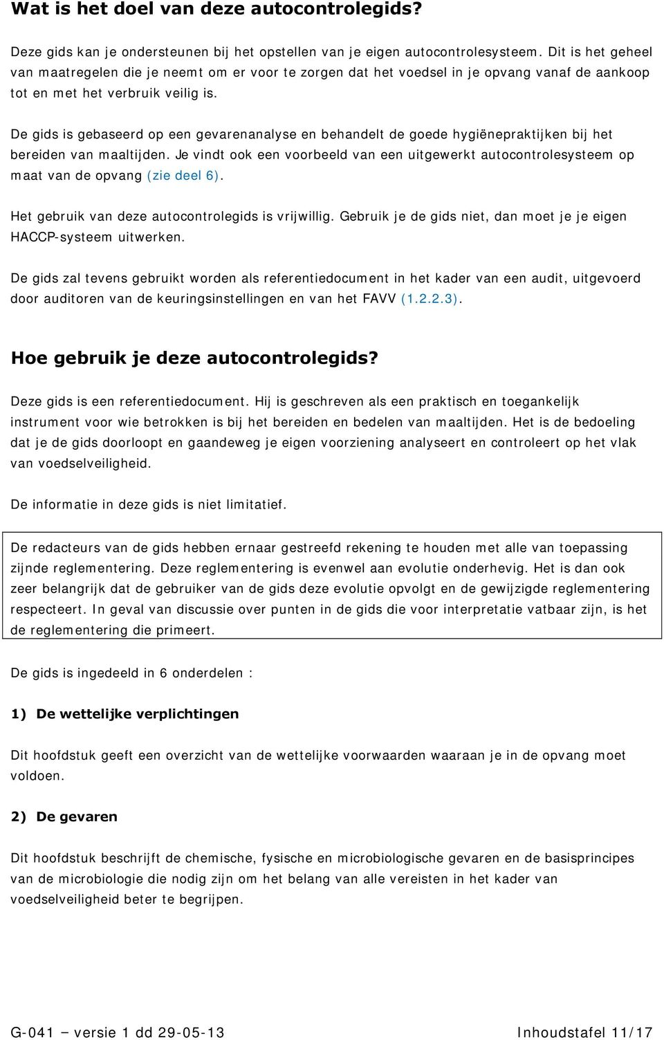 De gids is gebaseerd op een gevarenanalyse en behandelt de goede hygiënepraktijken bij het bereiden van maaltijden.