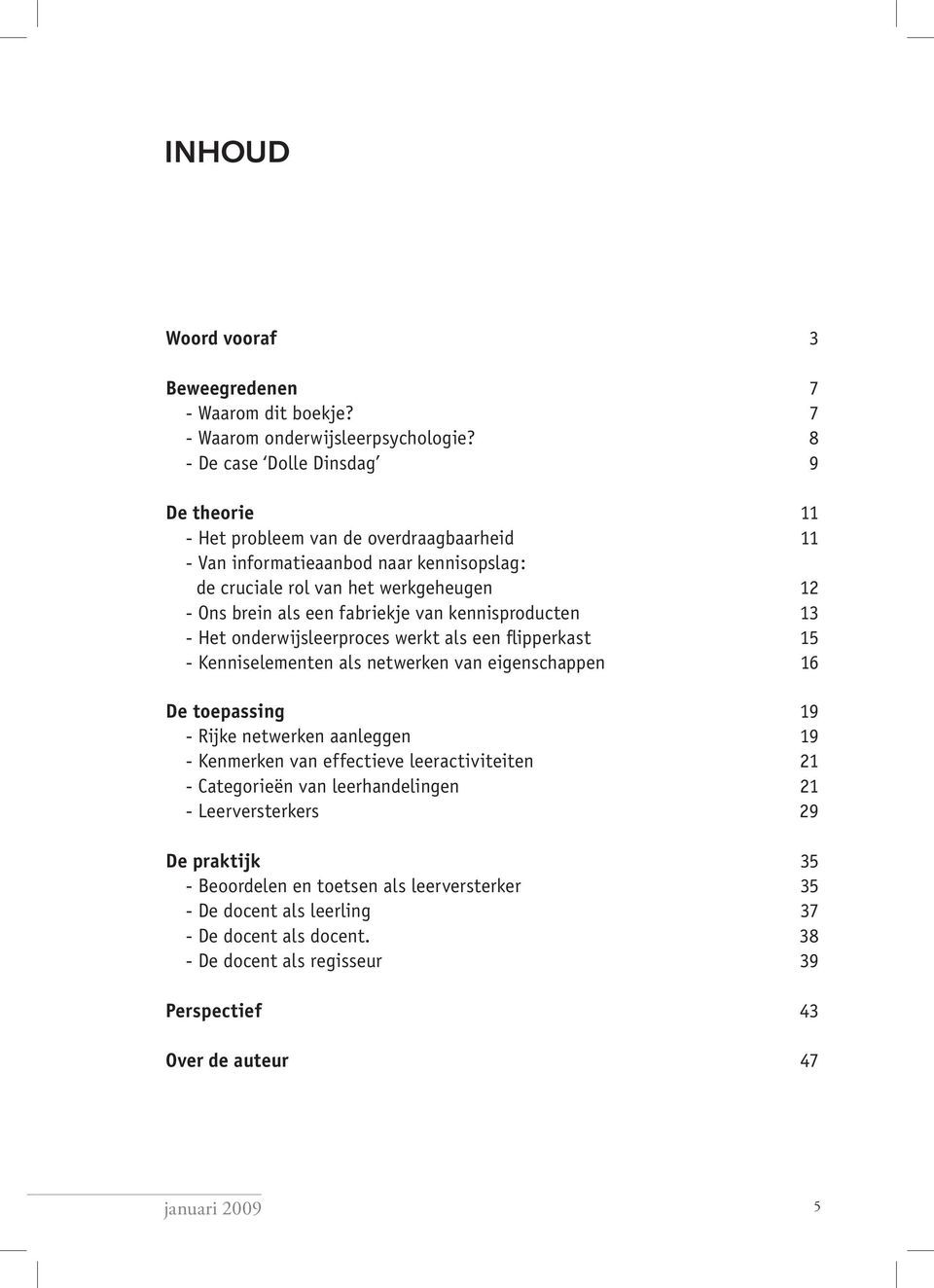 fabriekje van kennisproducten 13 - Het onderwijsleerproces werkt als een flipperkast 15 - Kenniselementen als netwerken van eigenschappen 16 De toepassing 19 - Rijke netwerken aanleggen