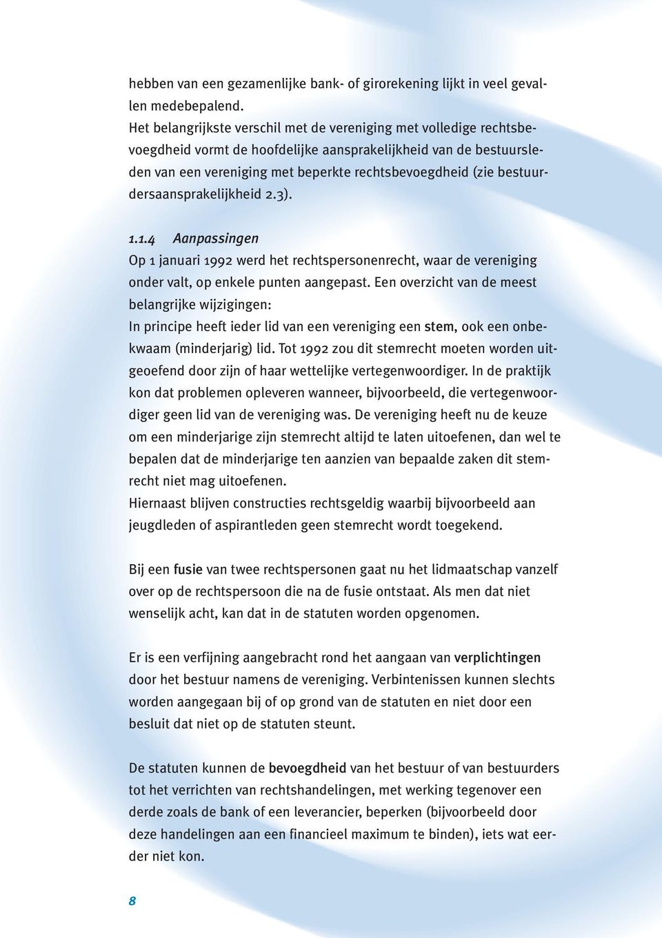 bestuurdersaansprakelijkheid 2.3). 1.1.4 Aanpassingen Op 1 januari 1992 werd het rechtspersonenrecht, waar de vereniging onder valt, op enkele punten aangepast.