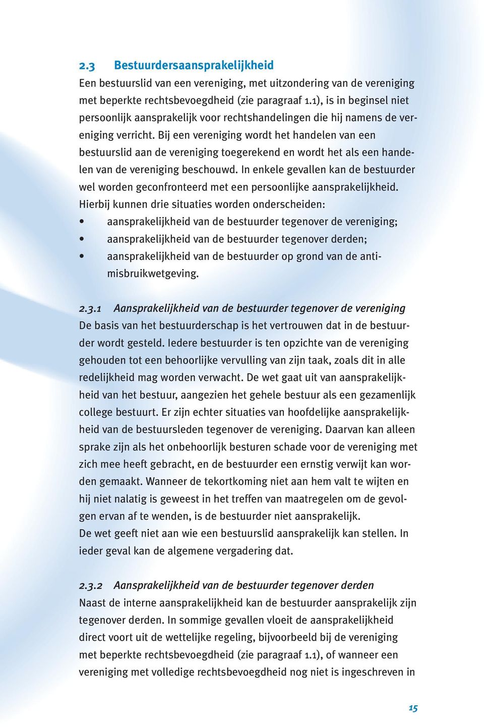 Bij een vereniging wordt het handelen van een bestuurslid aan de vereniging toegerekend en wordt het als een handelen van de vereniging beschouwd.