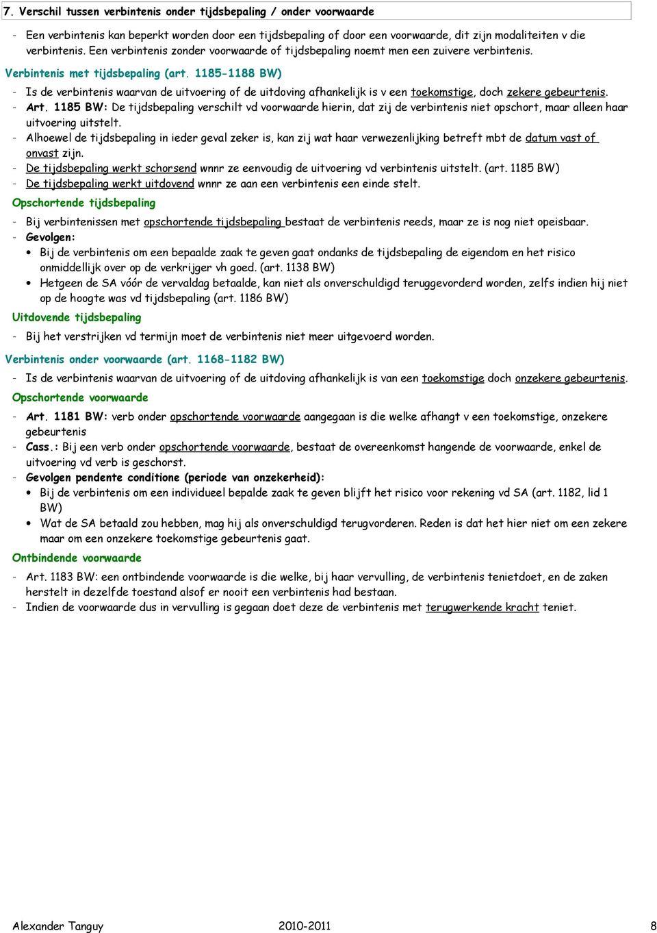 1185-1188 BW) - Is de verbintenis waarvan de uitvoering of de uitdoving afhankelijk is v een toekomstige, doch zekere gebeurtenis. - Art.