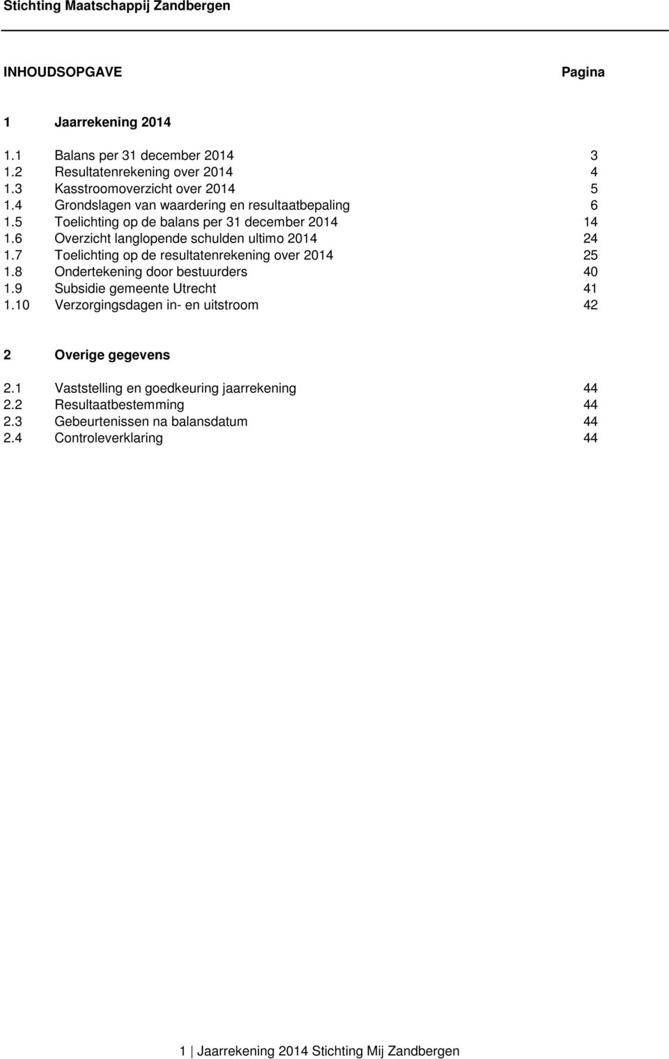 7 Toelichting op de resultatenrekening over 2014 25 1.8 Ondertekening door bestuurders 40 1.9 Subsidie gemeente Utrecht 41 1.
