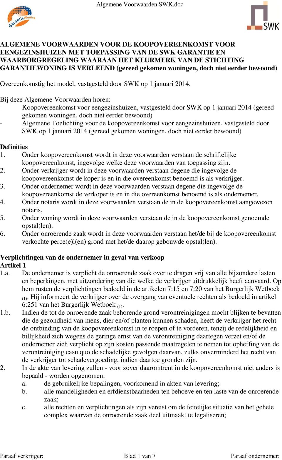 Bij deze Algemene Voorwaarden horen: - Koopovereenkomst voor eengezinshuizen, vastgesteld door SWK op 1 januari 2014 (gereed gekomen woningen, doch niet eerder bewoond) - Algemene Toelichting voor de