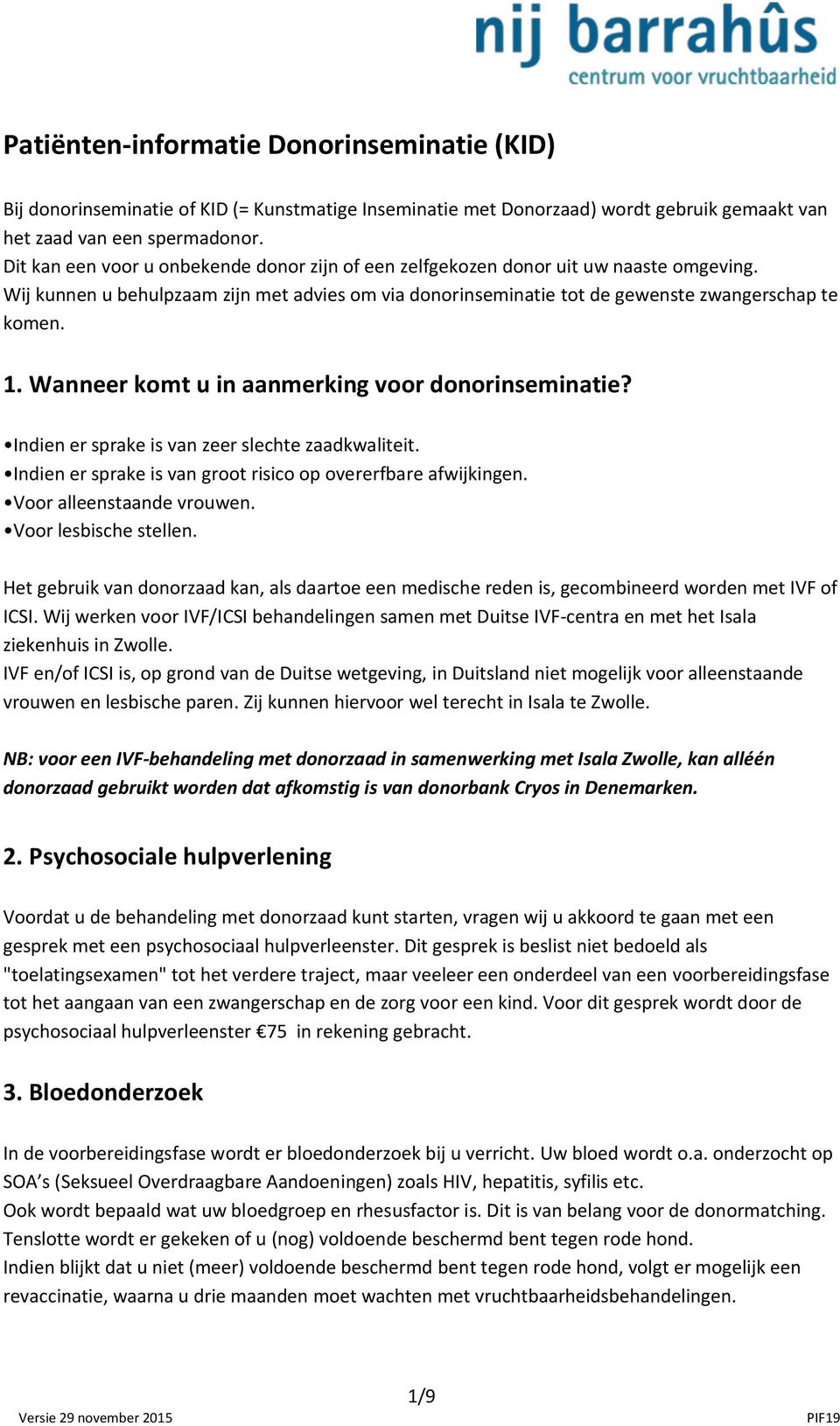 Wanneer komt u in aanmerking voor donorinseminatie? Indien er sprake is van zeer slechte zaadkwaliteit. Indien er sprake is van groot risico op overerfbare afwijkingen. Voor alleenstaande vrouwen.