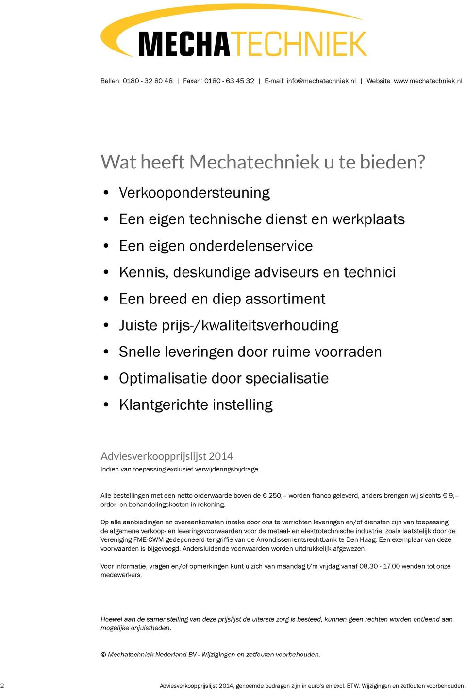 leveringen door ruime voorraden Optimalisatie door specialisatie Klantgerichte instelling Adviesverkoopprijslijst 2014 Indien van toepassing exclusief verwijderingsbijdrage.