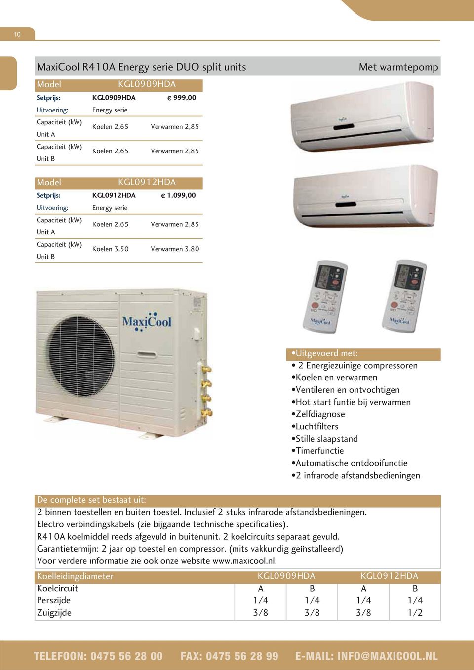 099,00 Uitvoering: Capaciteit (kw) Unit A Capaciteit (kw) Unit B Energy serie Koelen 2,65 Koelen 3,50 Verwarmen 2,85 Verwarmen 3,80 De complete set bestaat uit: 2 binnen toestellen en