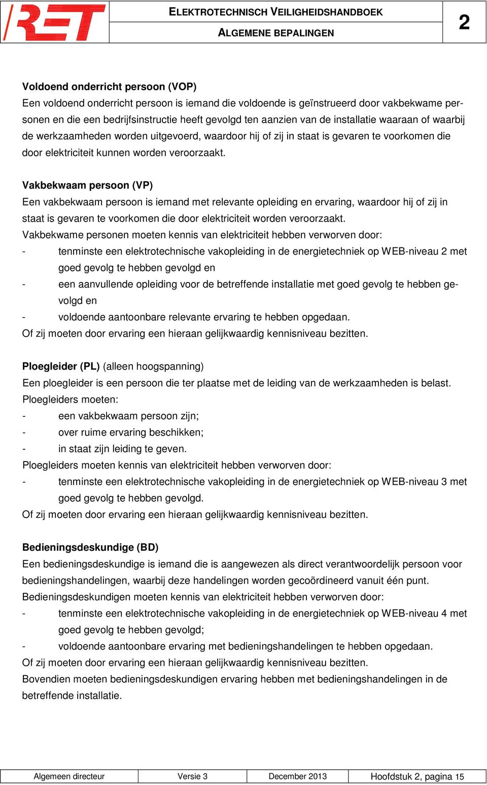 Vakbekwaam persoon (VP) Een vakbekwaam persoon is iemand met relevante opleiding en ervaring, waardoor hij of zij in staat is gevaren te voorkomen die door elektriciteit worden veroorzaakt.