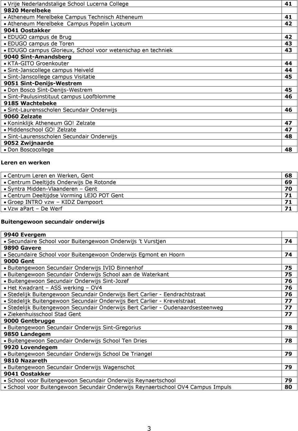 45 9051 Sint-Denijs-Westrem Don Bosco Sint-Denijs-Westrem 45 Sint-Paulusinstituut campus Loofblomme 46 9185 Wachtebeke Sint-Laurensscholen Secundair Onderwijs 46 9060 Zelzate Koninklijk Atheneum GO!