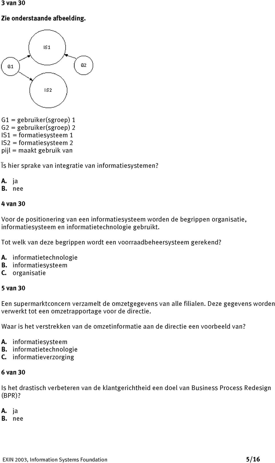 nee 4 van 30 Voor de positionering van een informatiesysteem worden de begrippen organisatie, informatiesysteem en informatietechnologie gebruikt.