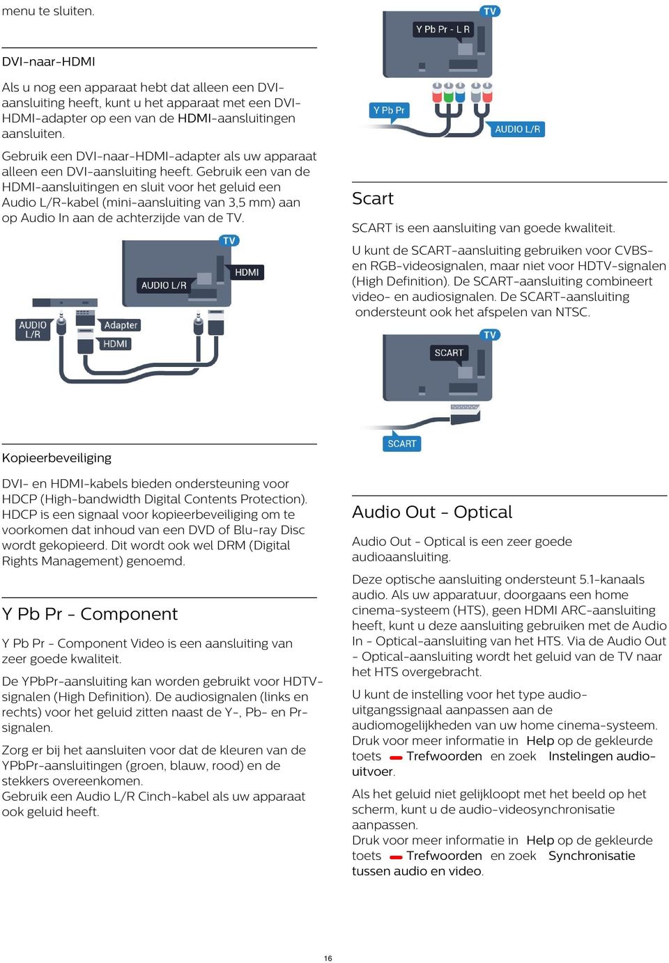 Gebruik een van de HDMI-aansluitingen en sluit voor het geluid een Audio L/R-kabel (mini-aansluiting van 3,5 mm) aan op Audio In aan de achterzijde van de TV.