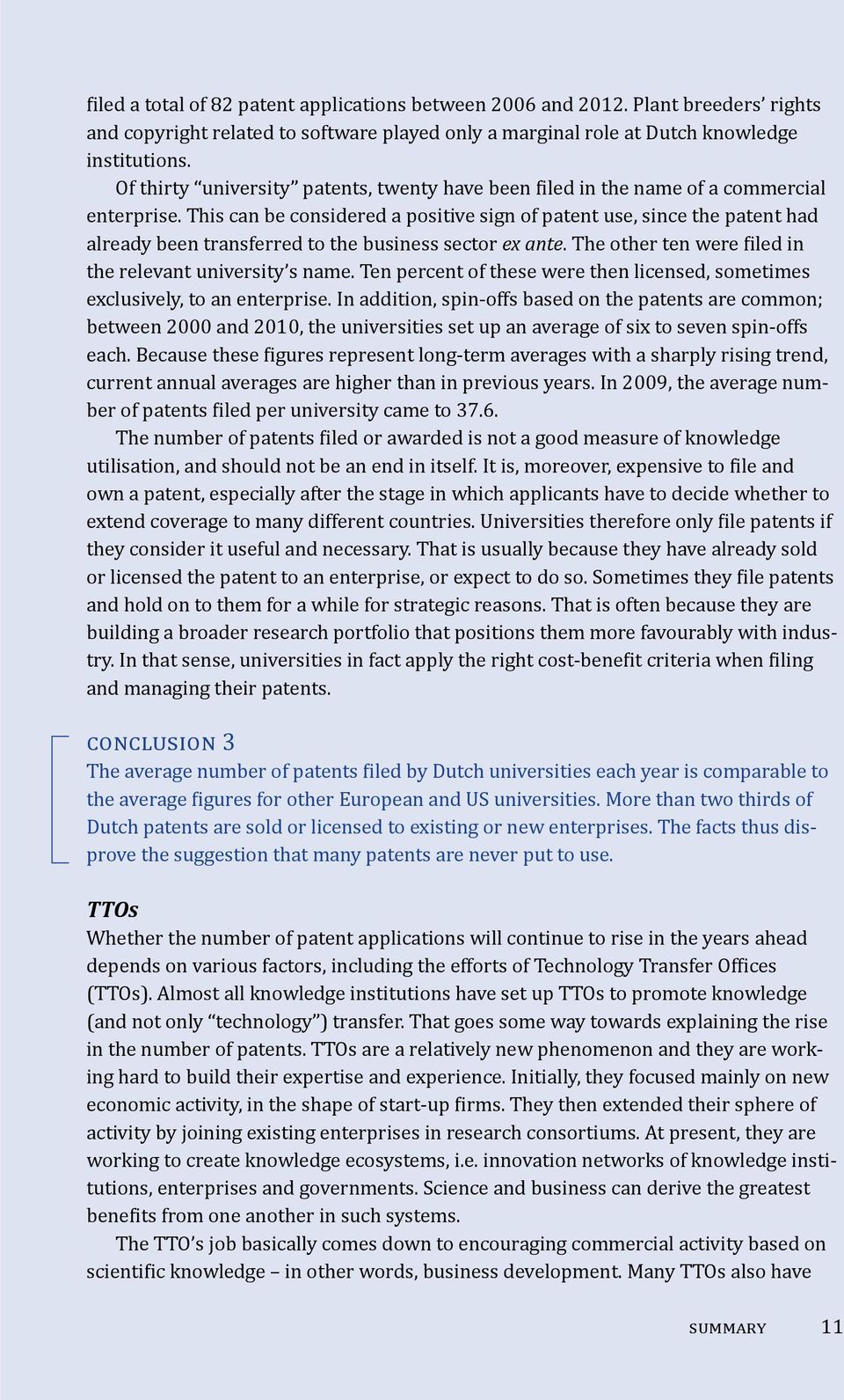 This can be considered a positive sign of patent use, since the patent had already been transferred to the business sector ex ante. The other ten were filed in the relevant university s name.