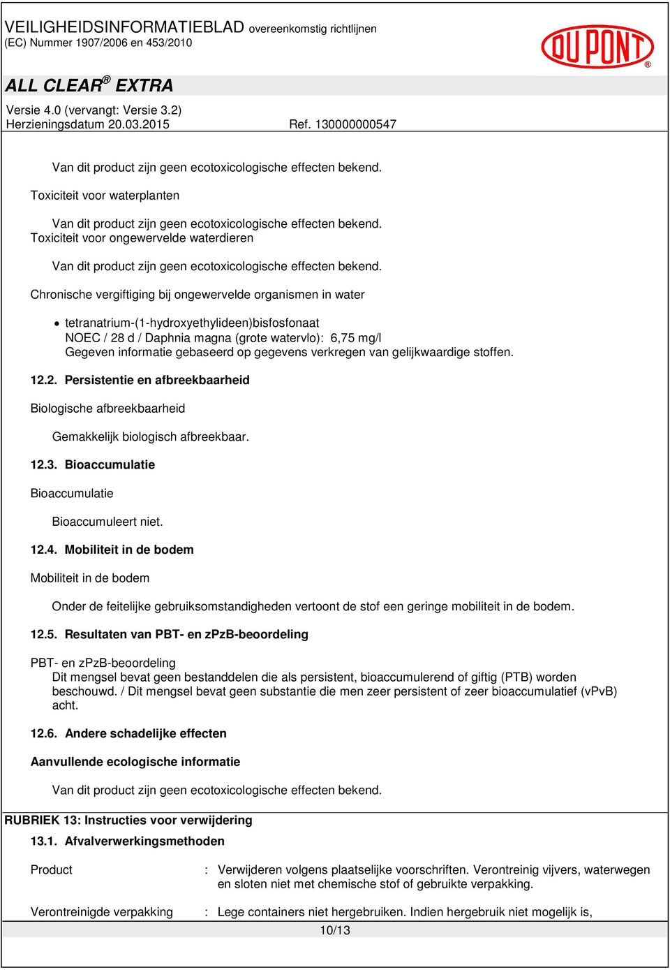 Chronische vergiftiging bij ongewervelde organismen in water tetranatrium-(1-hydroxyethylideen)bisfosfonaat NOEC / 28 d / Daphnia magna (grote watervlo): 6,75 mg/l Gegeven informatie gebaseerd op