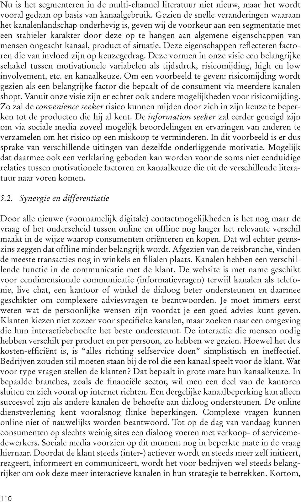 mensen ongeacht kanaal, product of situatie. Deze eigenschappen reflecteren factoren die van invloed zijn op keuzegedrag.