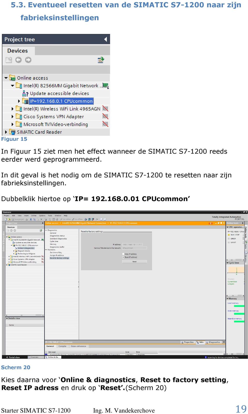 In dit geval is het nodig om de SIMATIC S7-1200 te resetten naar zijn fabrieksinstellingen. Dubbelklik hiertoe op IP= 192.