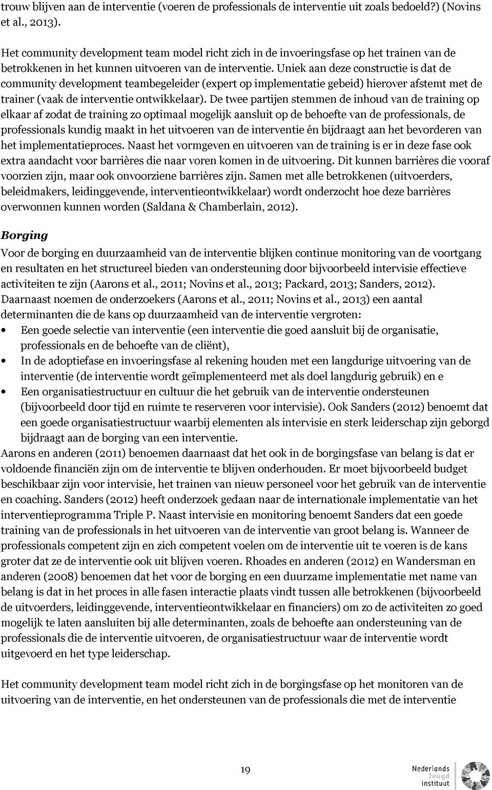 Uniek aan deze constructie is dat de community development teambegeleider (expert op implementatie gebeid) hierover afstemt met de trainer (vaak de interventie ontwikkelaar).