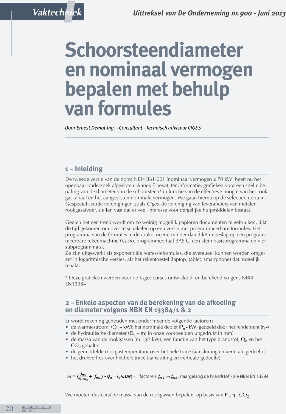 Annex F bevat, ter informatie, grafieken voor een snelle bepaling van de diameter van de schoorsteen* in functie van de effectieve hoogte van het rookgaskanaal en het aangesloten nominale vermogen.