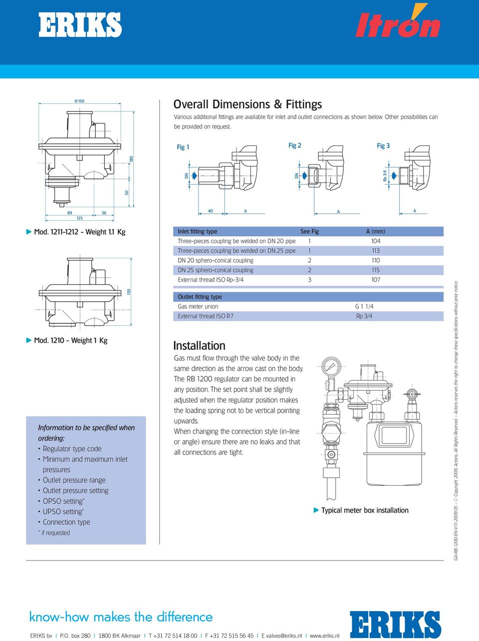 1210 - Weight 1 Kg 130 Information to be specified when ordering: Regulator type code Minimum and maximum inlet pressures Outlet pressure range Outlet pressure setting OPSO setting* UPSO setting*