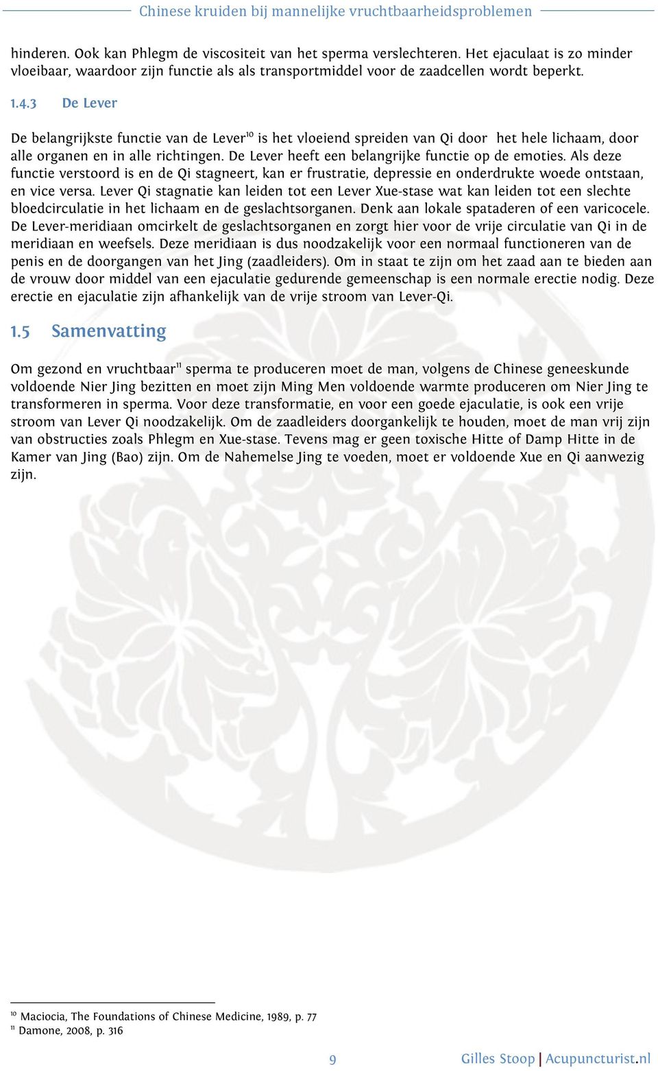 De Lever heeft een belangrijke functie op de emoties. Als deze functie verstoord is en de Qi stagneert, kan er frustratie, depressie en onderdrukte woede ontstaan, en vice versa.