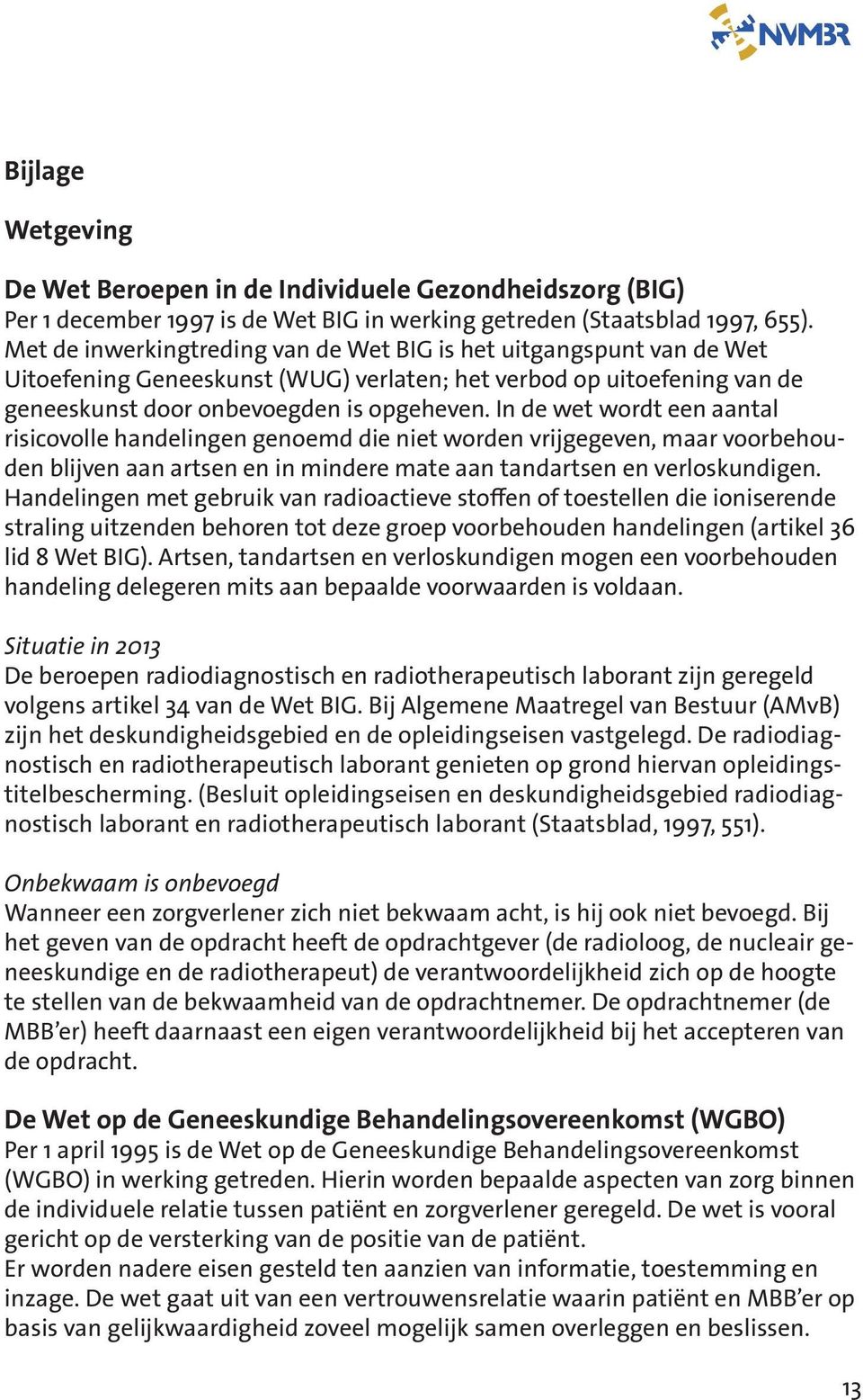 In de wet wordt een aantal risicovolle handelingen genoemd die niet worden vrijgegeven, maar voorbehouden blijven aan artsen en in mindere mate aan tandartsen en verloskundigen.