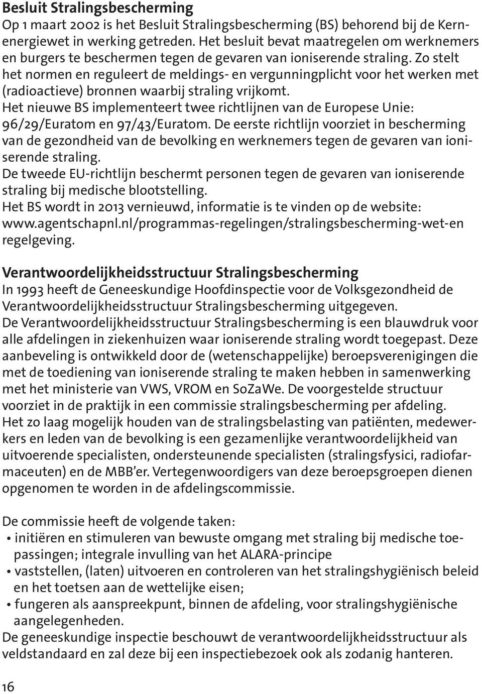 Zo stelt het normen en reguleert de meldings- en vergunningplicht voor het werken met (radioactieve) bronnen waarbij straling vrijkomt.