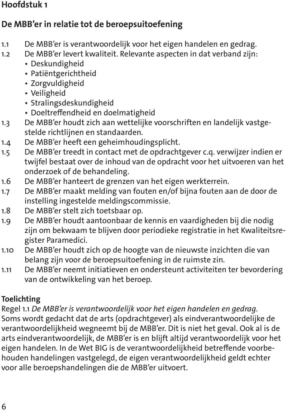 3 De MBB er houdt zich aan wettelijke voorschriften en landelijk vastgestelde richtlijnen en standaarden. 1.4 De MBB er heeft een geheimhoudingsplicht. 1.5 De MBB er treedt in contact met de opdrachtgever c.