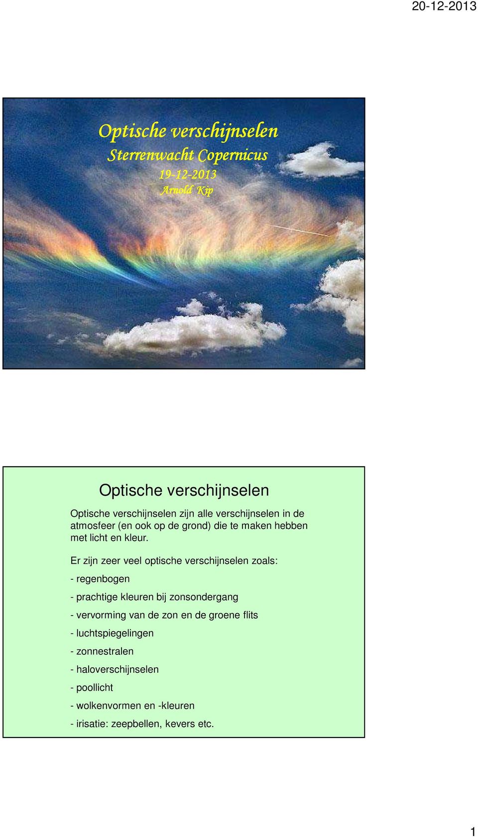 Er zijn zeer veel optische verschijnselen zoals: - regenbogen - prachtige kleuren bij zonsondergang - vervorming van de zon