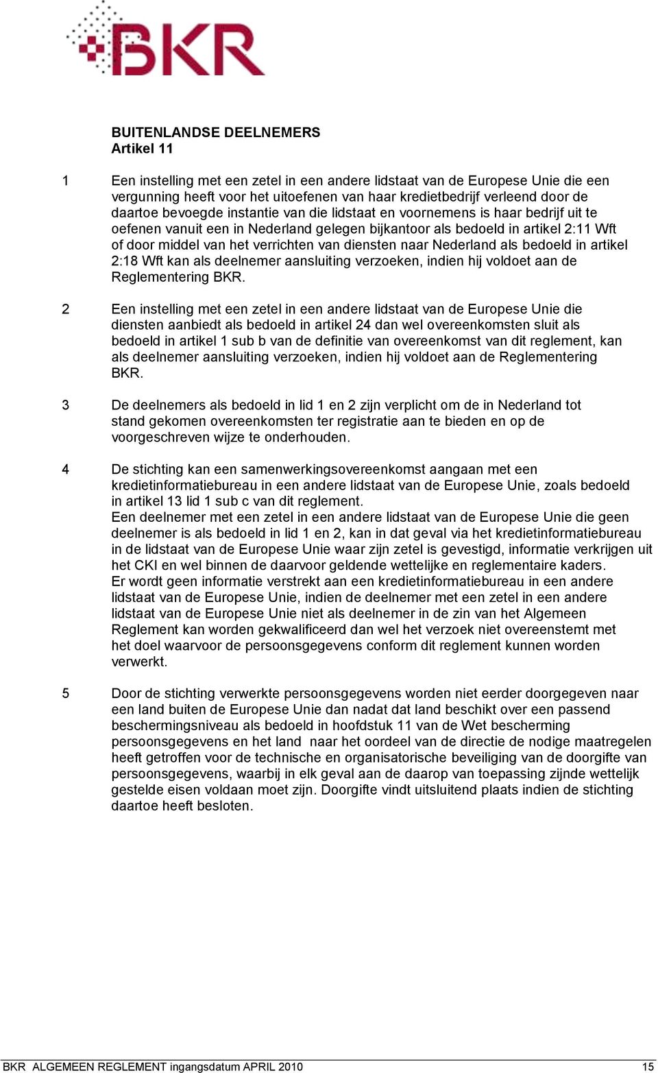 van diensten naar Nederland als bedoeld in artikel 2:18 Wft kan als deelnemer aansluiting verzoeken, indien hij voldoet aan de Reglementering BKR.