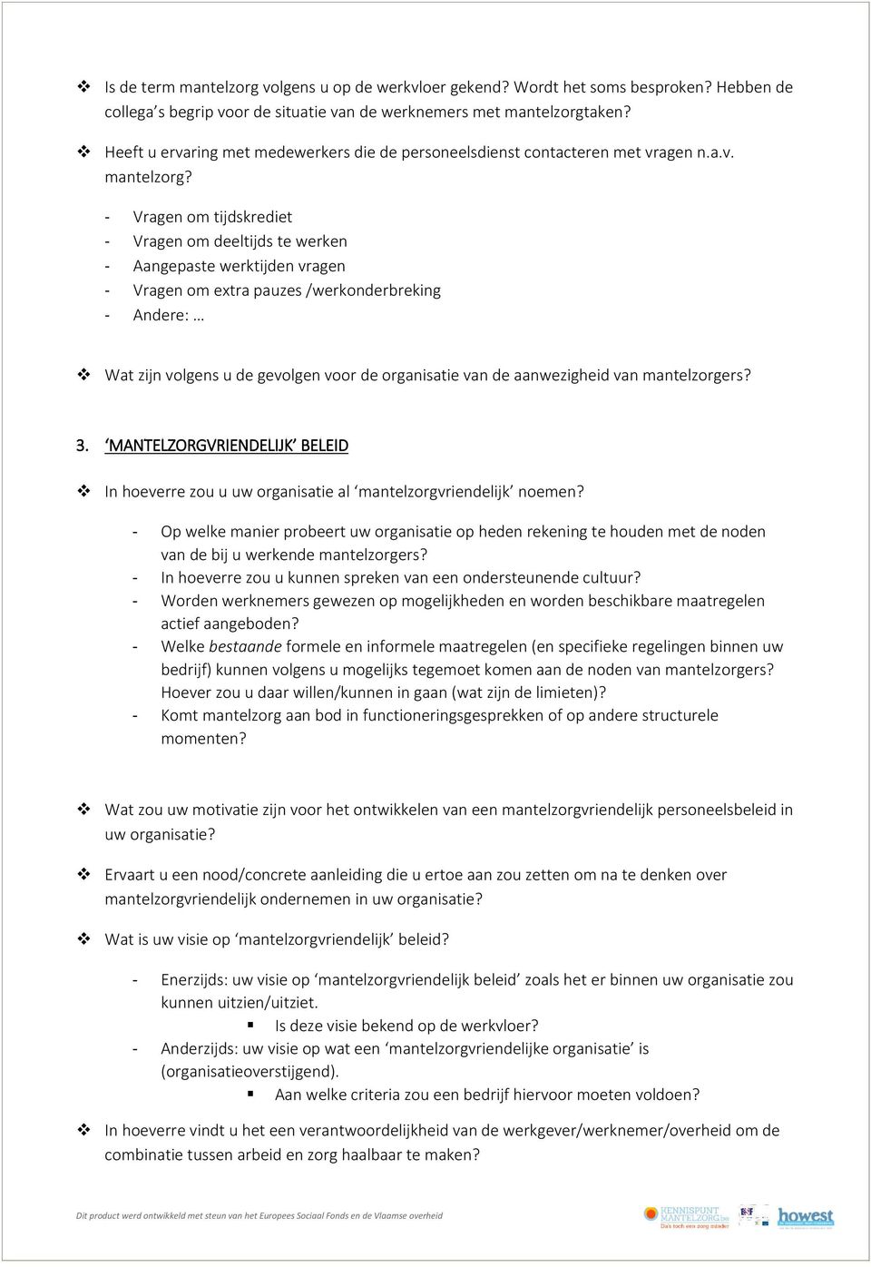 - Vragen om tijdskrediet - Vragen om deeltijds te werken - Aangepaste werktijden vragen - Vragen om extra pauzes /werkonderbreking - Andere: Wat zijn volgens u de gevolgen voor de organisatie van de