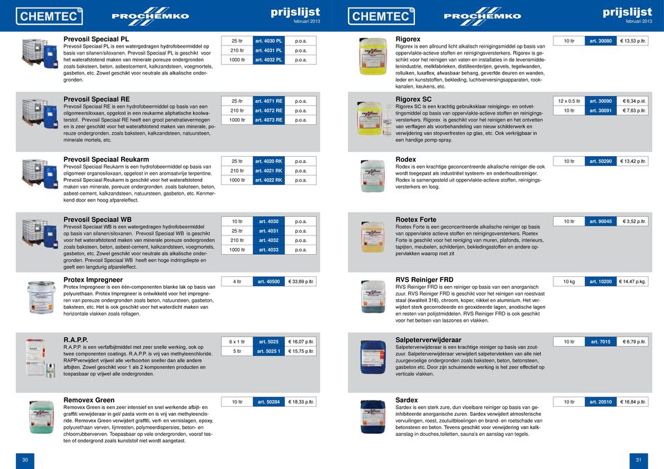 Zowel geschikt voor neutrale als alkalische ondergronden. 25 ltr art. 4030 PL p.o.a. 210 ltr art. 4031 PL p.o.a. 1000 ltr art. 4032 PL p.o.a. Rigorex Rigorex is een allround licht alkalisch reinigingsmiddel op basis van oppervlakte-actieve stoffen en reinigingsversterkers.