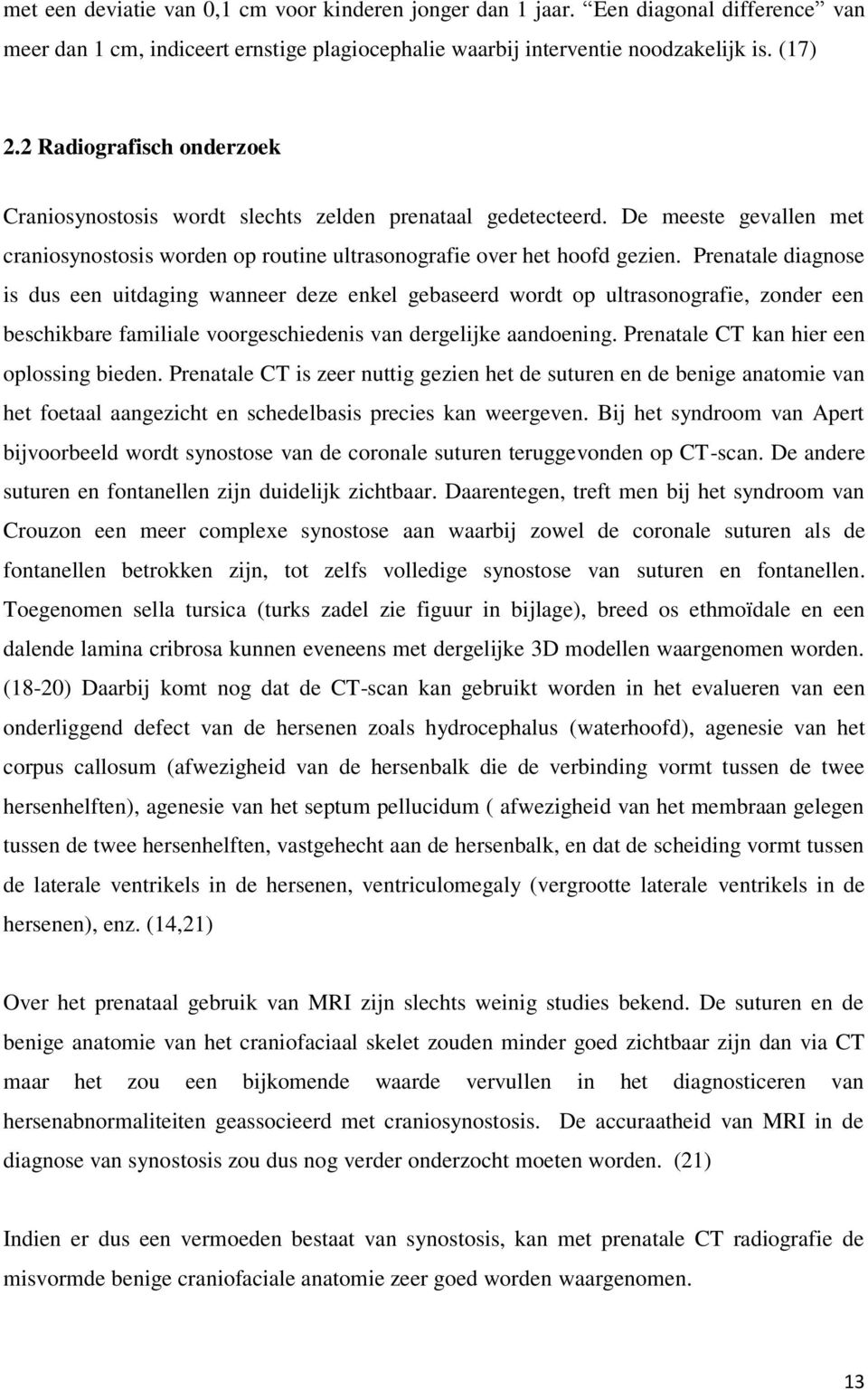 Prenatale diagnose is dus een uitdaging wanneer deze enkel gebaseerd wordt op ultrasonografie, zonder een beschikbare familiale voorgeschiedenis van dergelijke aandoening.