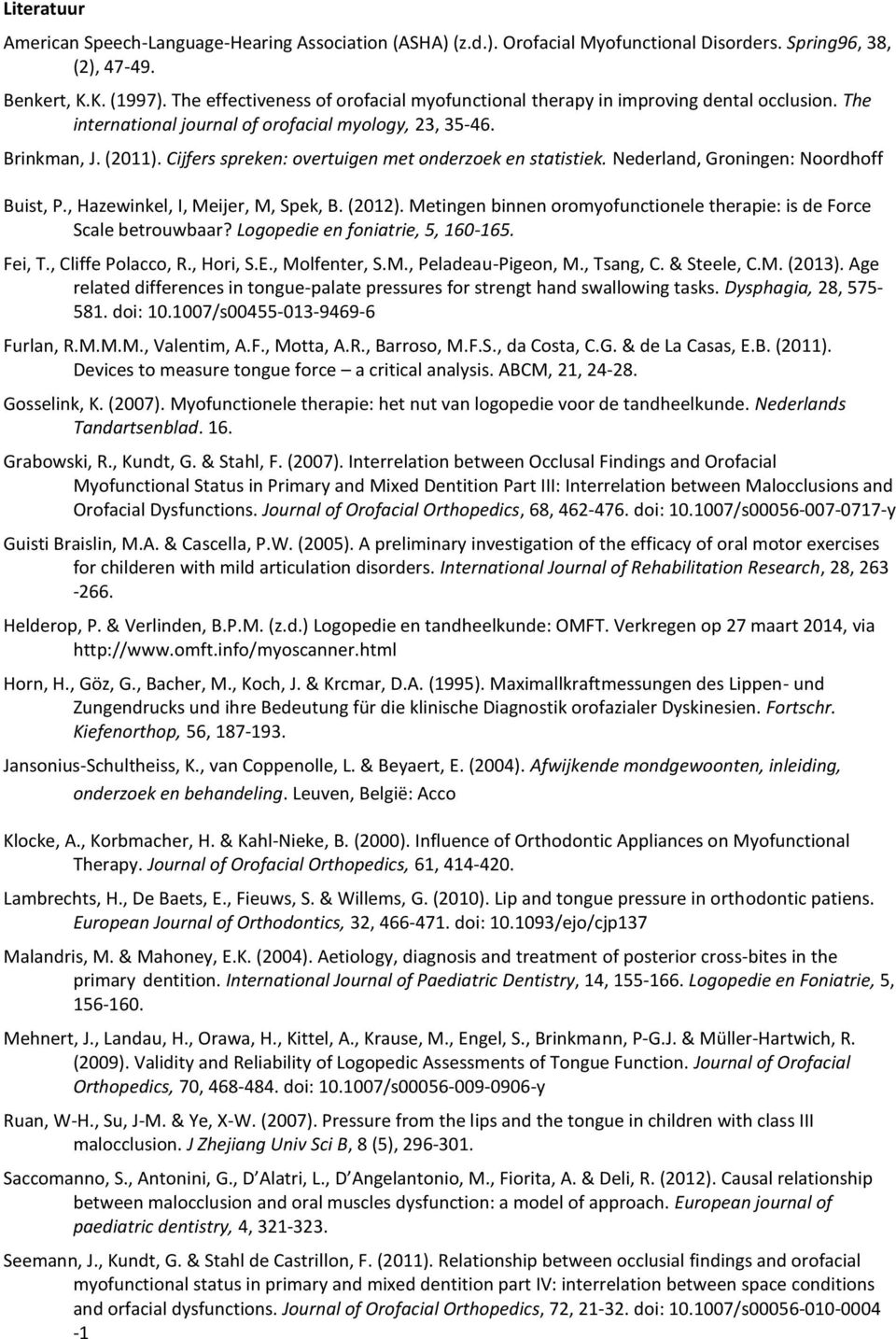 Cijfers spreken: overtuigen met onderzoek en statistiek. Nederland, Groningen: Noordhoff Buist, P., Hazewinkel, I, Meijer, M, Spek, B. (2012).