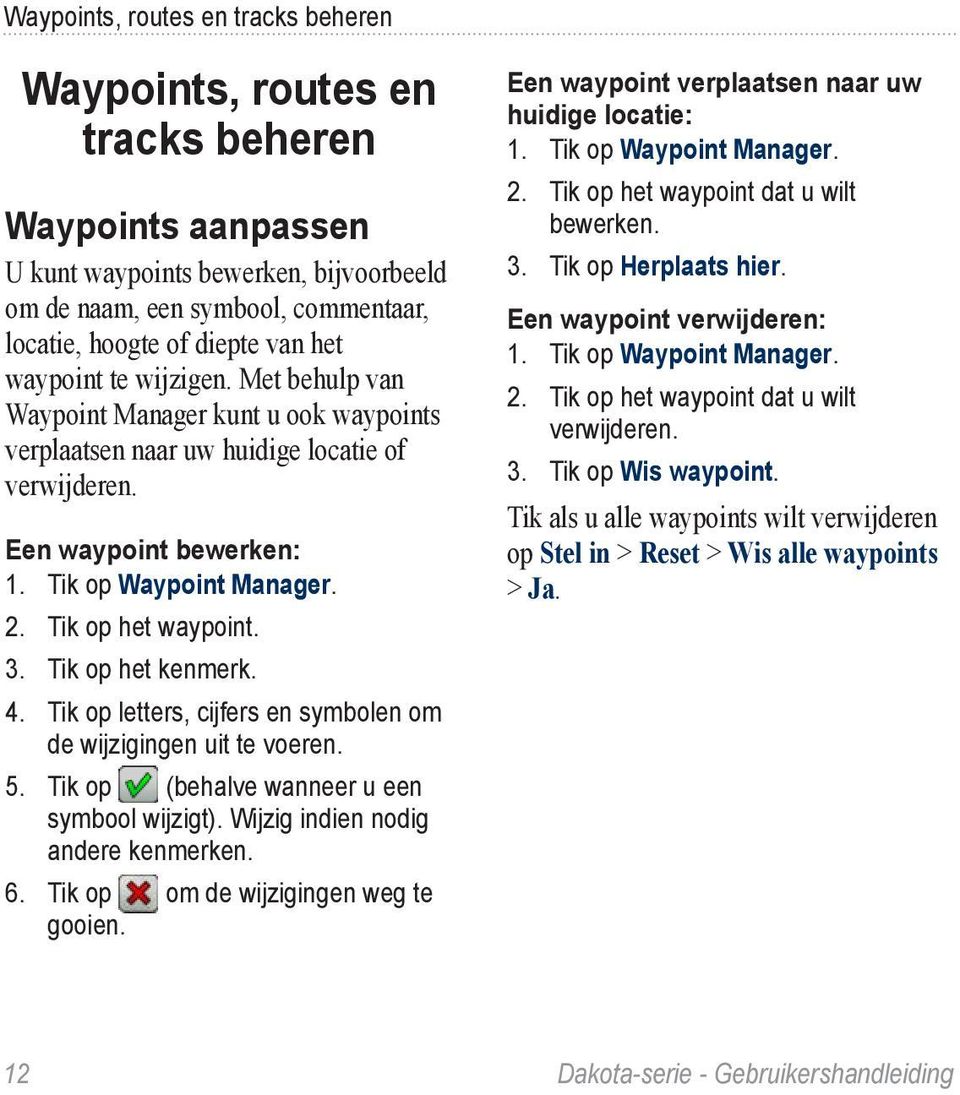 Tik op het waypoint. 3. Tik op het kenmerk. 4. Tik op letters, cijfers en symbolen om de wijzigingen uit te voeren. 5. Tik op (behalve wanneer u een symbool wijzigt).