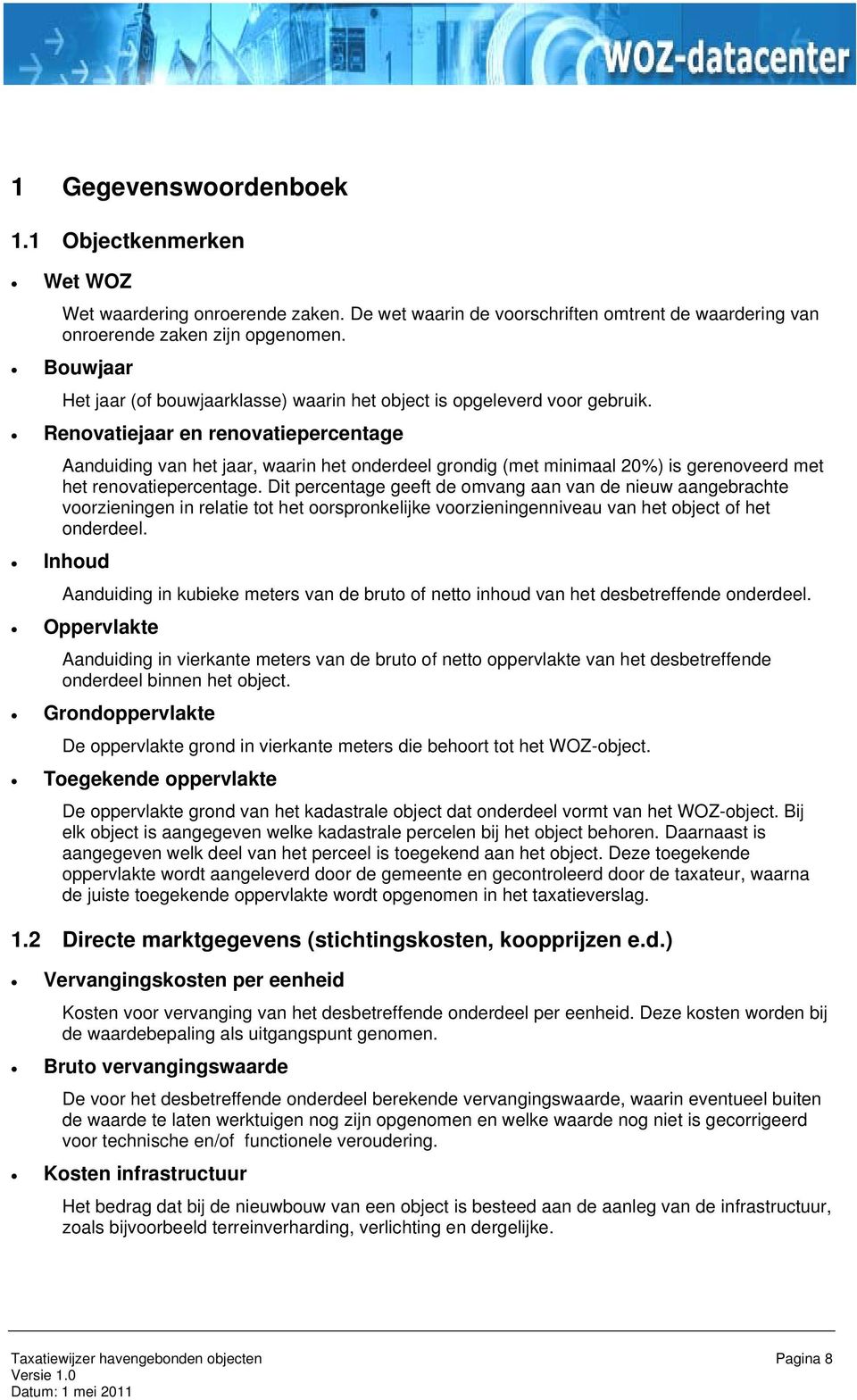 Renovatiejaar en renovatiepercentage Aanduiding van het jaar, waarin het onderdeel grondig (met minimaal 20%) is gerenoveerd met het renovatiepercentage.