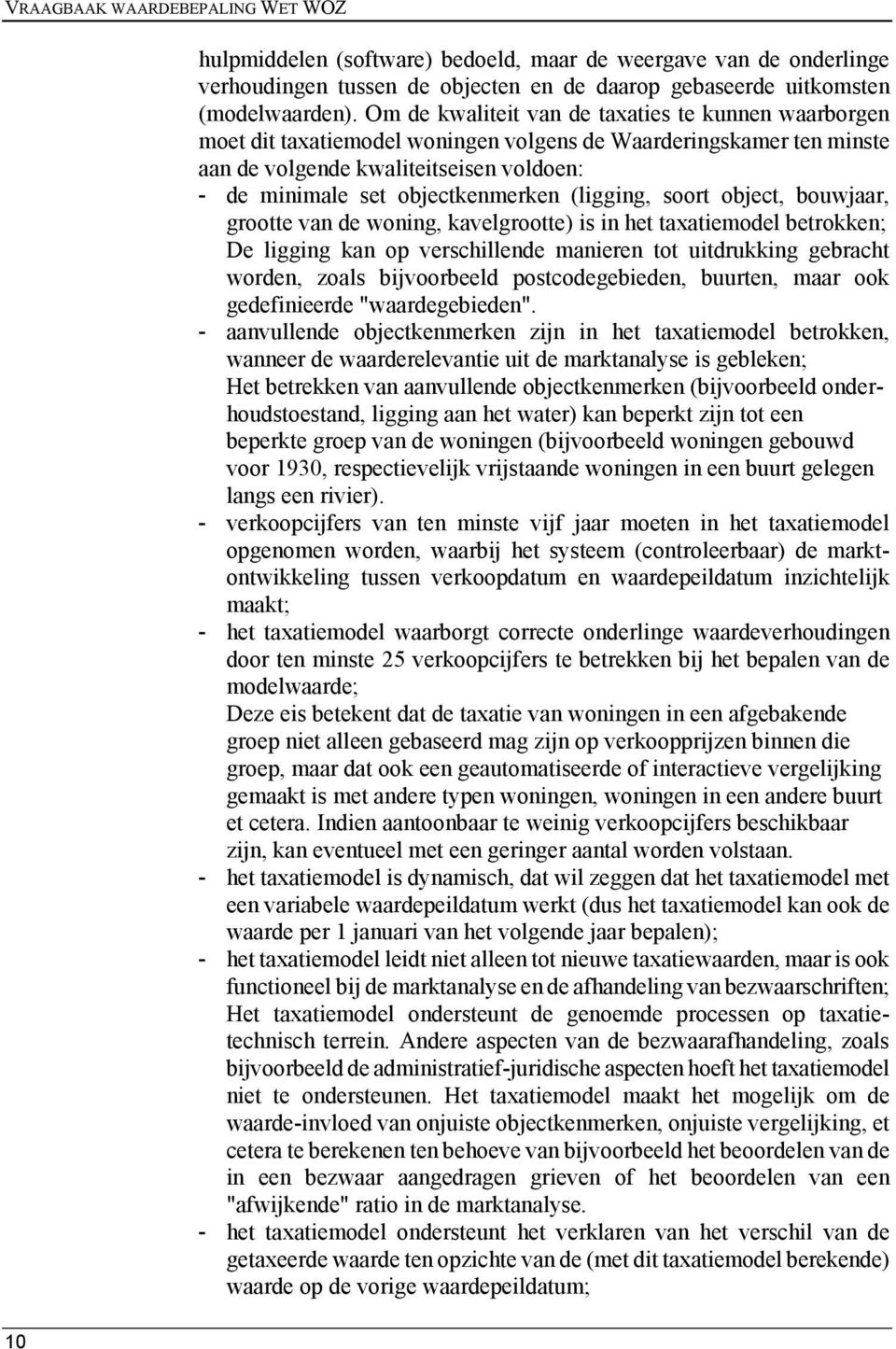 (ligging, soort object, bouwjaar, grootte van de woning, kavelgrootte) is in het taxatiemodel betrokken; De ligging kan op verschillende manieren tot uitdrukking gebracht worden, zoals bijvoorbeeld