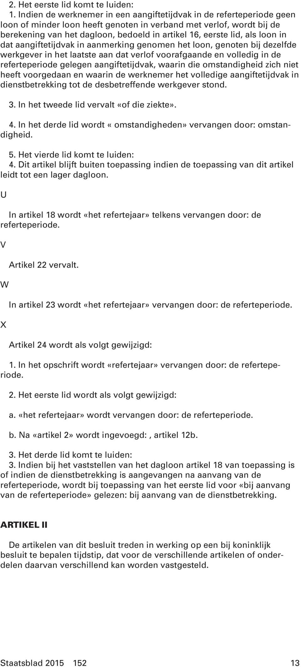 lid, als loon in dat aangiftetijdvak in aanmerking genomen het loon, genoten bij dezelfde werkgever in het laatste aan dat verlof voorafgaande en volledig in de referteperiode gelegen