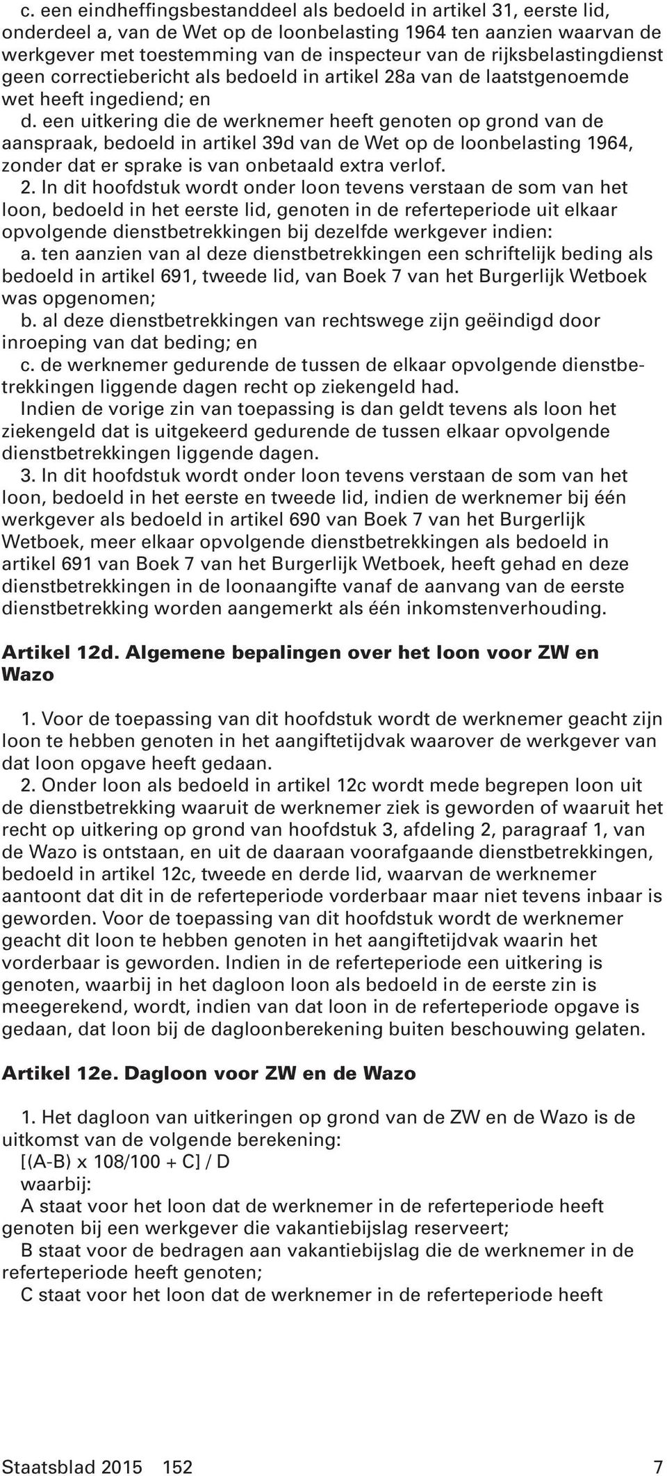 een uitkering die de werknemer heeft genoten op grond van de aanspraak, bedoeld in artikel 39d van de Wet op de loonbelasting 1964, zonder dat er sprake is van onbetaald extra verlof. 2.