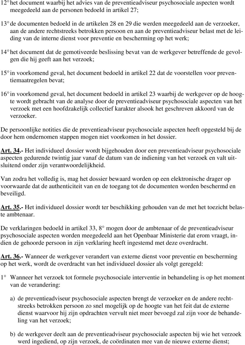 document dat de gemotiveerde beslissing bevat van de werkgever betreffende de gevolgen die hij geeft aan het verzoek; 15 in voorkomend geval, het document bedoeld in artikel 22 dat de voorstellen