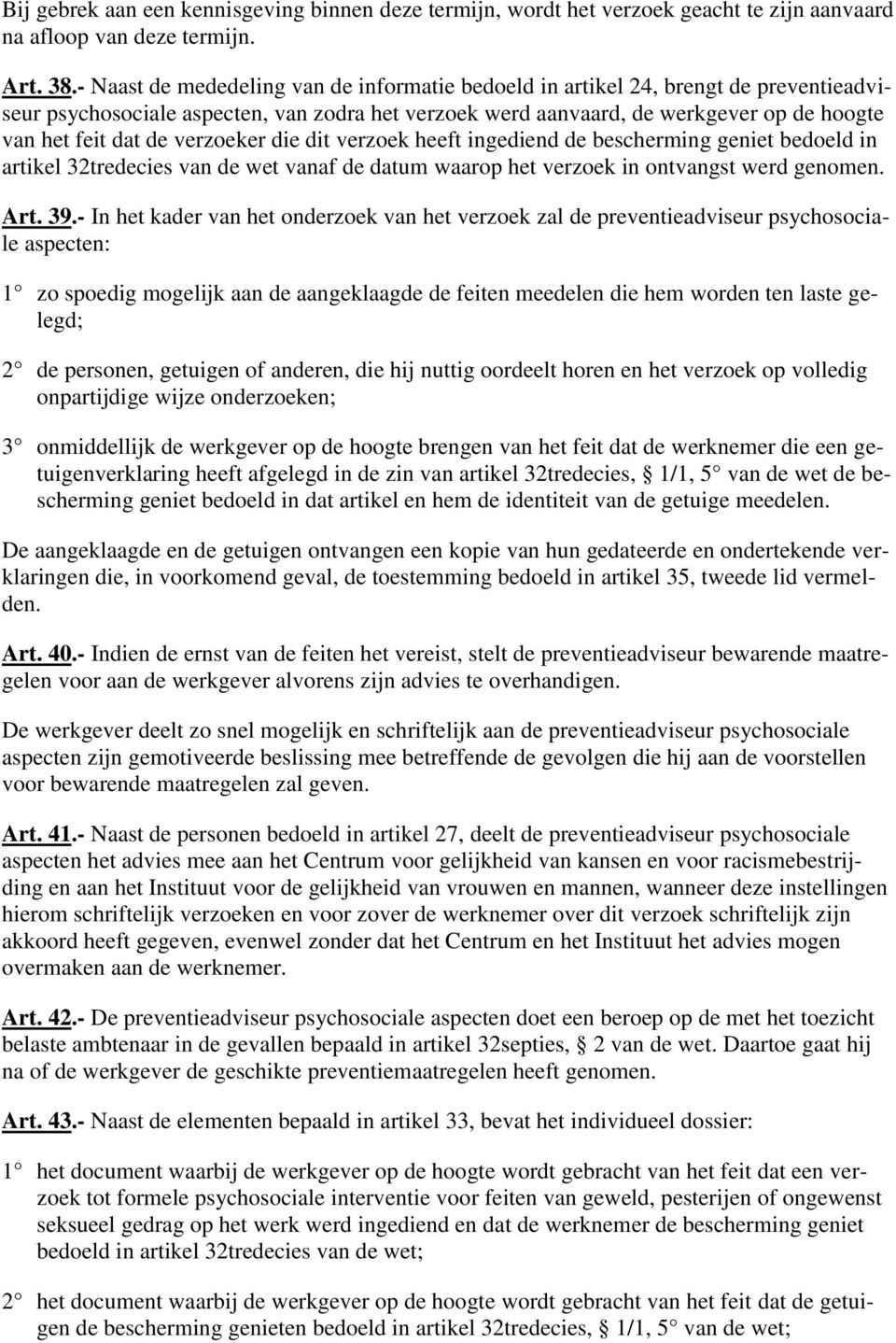 verzoeker die dit verzoek heeft ingediend de bescherming geniet bedoeld in artikel 32tredecies van de wet vanaf de datum waarop het verzoek in ontvangst werd genomen. Art. 39.