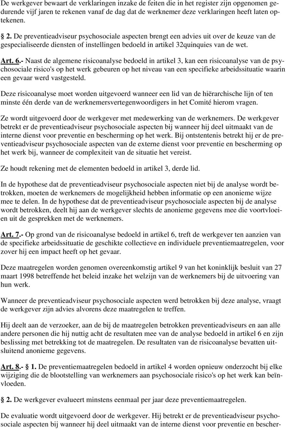 - Naast de algemene risicoanalyse bedoeld in artikel 3, kan een risicoanalyse van de psychosociale risico's op het werk gebeuren op het niveau van een specifieke arbeidssituatie waarin een gevaar