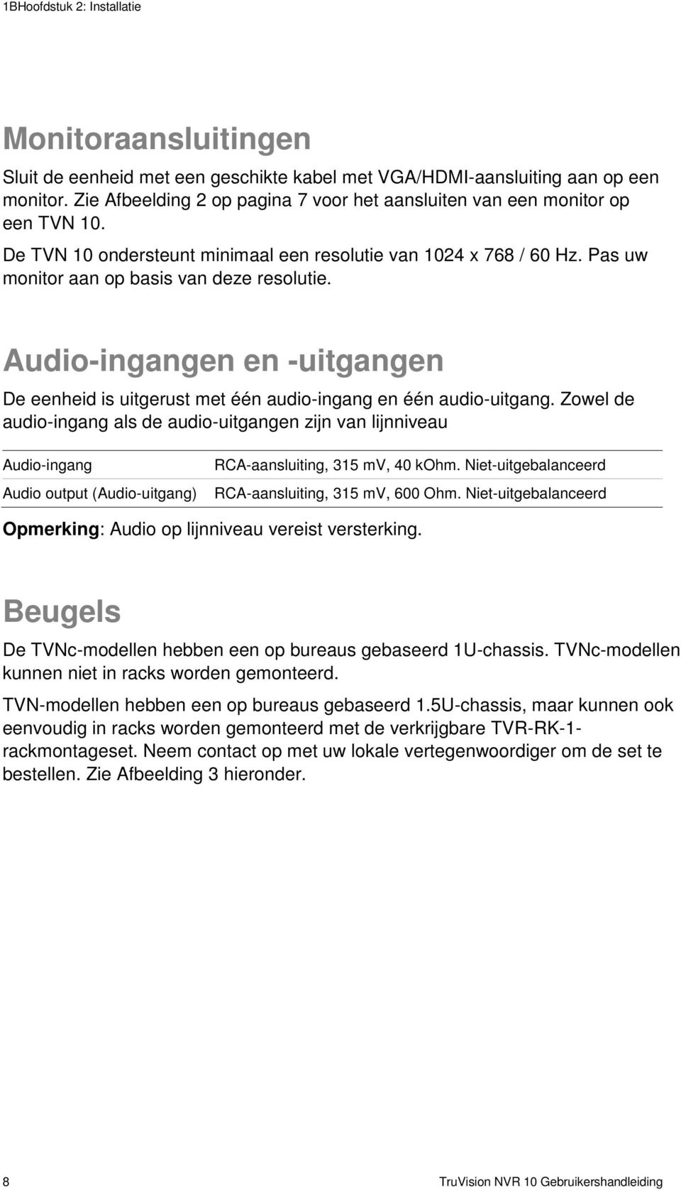 Audio-ingangen en -uitgangen De eenheid is uitgerust met één audio-ingang en één audio-uitgang.