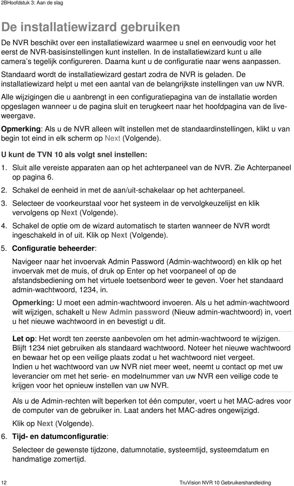 De installatiewizard helpt u met een aantal van de belangrijkste instellingen van uw NVR.