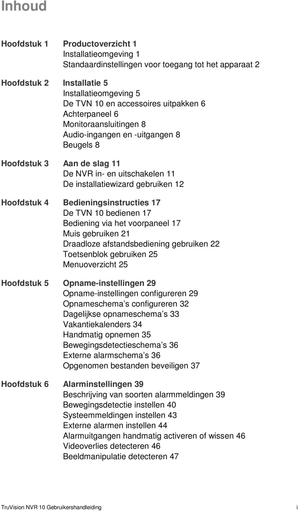 Bedieningsinstructies 17 De TVN 10 bedienen 17 Bediening via het voorpaneel 17 Muis gebruiken 21 Draadloze afstandsbediening gebruiken 22 Toetsenblok gebruiken 25 Menuoverzicht 25 Hoofdstuk 5